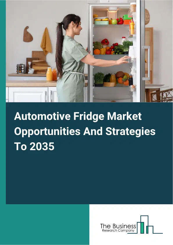 Automotive Fridge Global Market Opportunities And Strategies To 2035