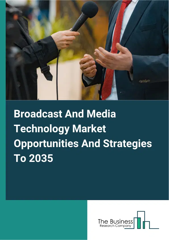 Broadcast And Media Technology Global Market Opportunities And Strategies To 2035