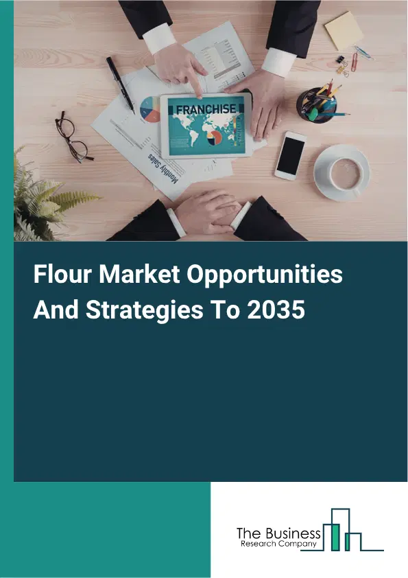 Flour Global Market Opportunities And Strategies To 2035