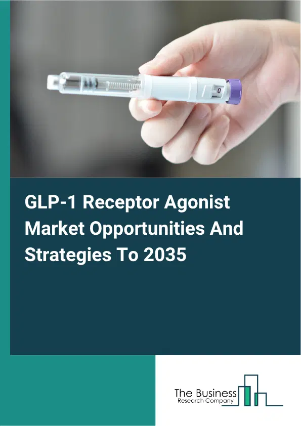 GLP-1 Receptor Agonist Global Market Opportunities And Strategies To 2035