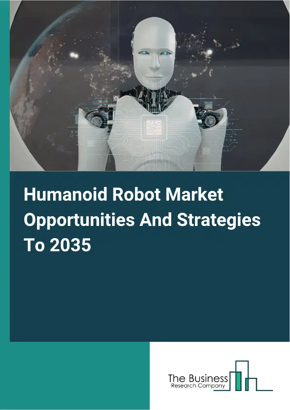 Humanoid Robot Global Market Opportunities And Strategies To 2035