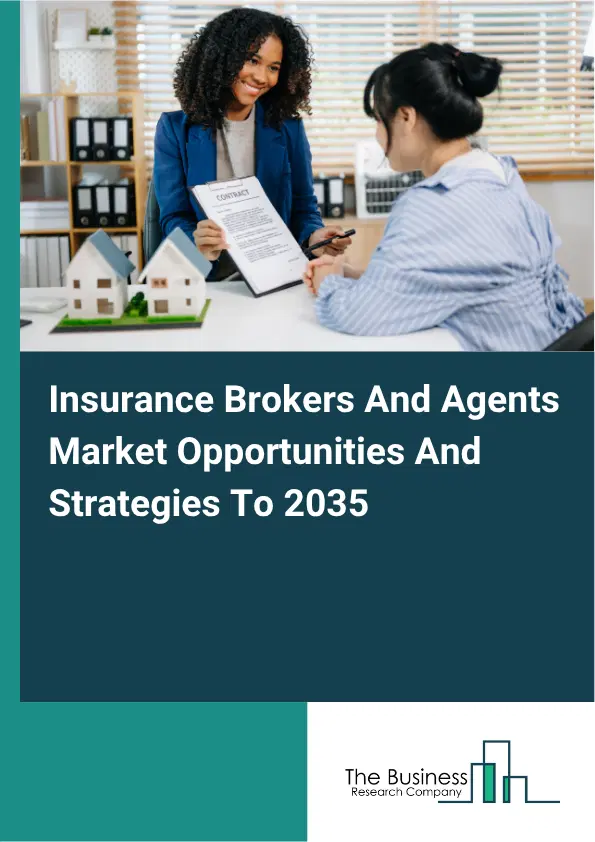 Insurance Brokers And Agents Global Market Opportunities And Strategies To 2035