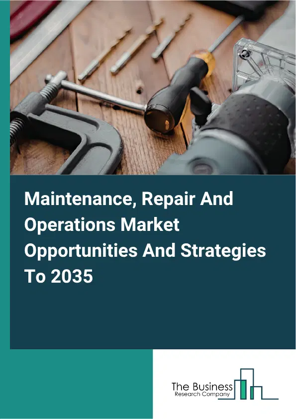 Maintenance, Repair And Operations Global Market Opportunities And Strategies To 2035