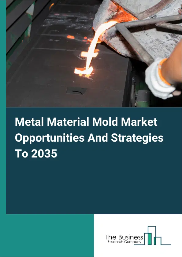 Metal Material Mold Global Market Opportunities And Strategies To 2035