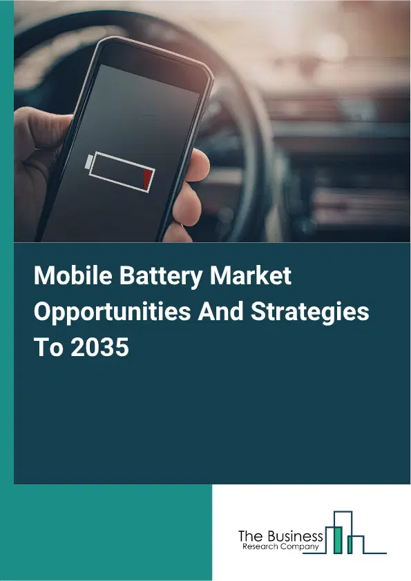 Mobile Battery Global Market Opportunities And Strategies To 2035