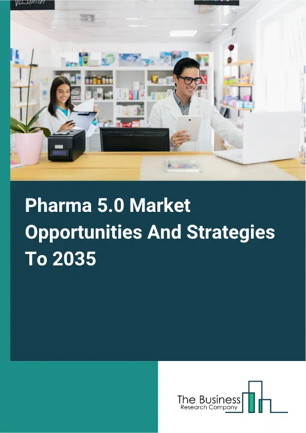 Pharma 5.0 Global Market Opportunities And Strategies To 2035