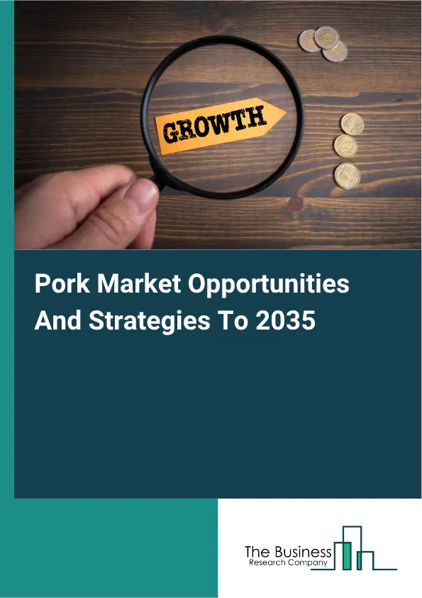Pork Global Market Opportunities And Strategies To 2035