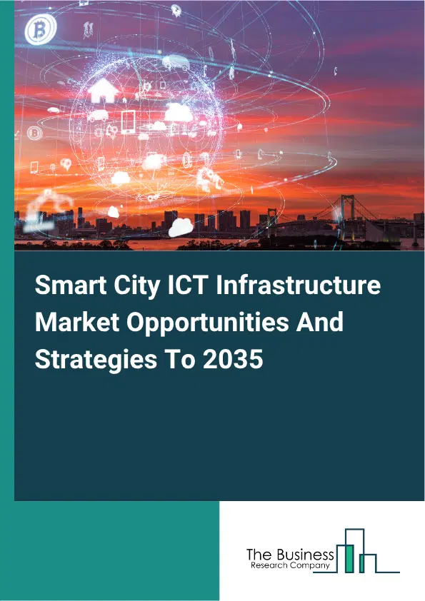 Smart City ICT Infrastructure Global Market Opportunities And Strategies To 2035
