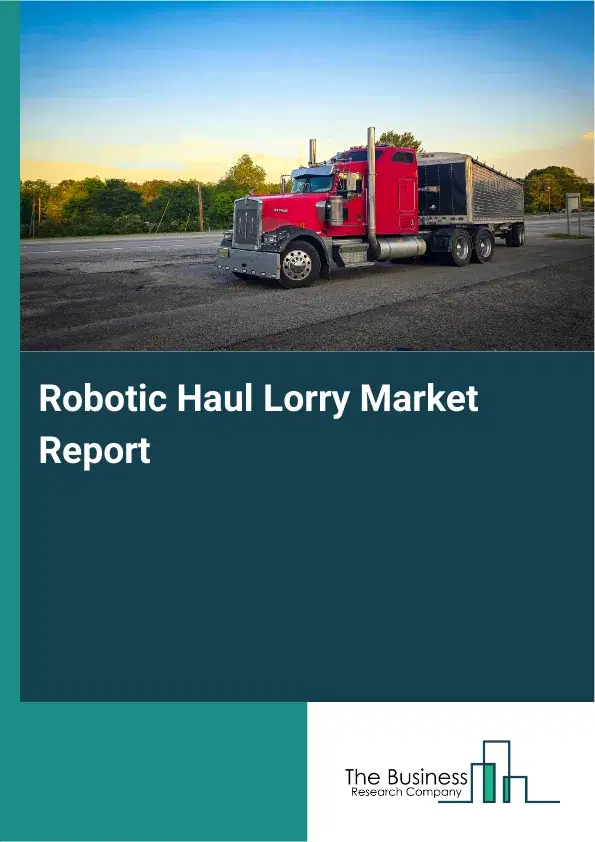 Global Robotic Haul Lorry Market Report 2026