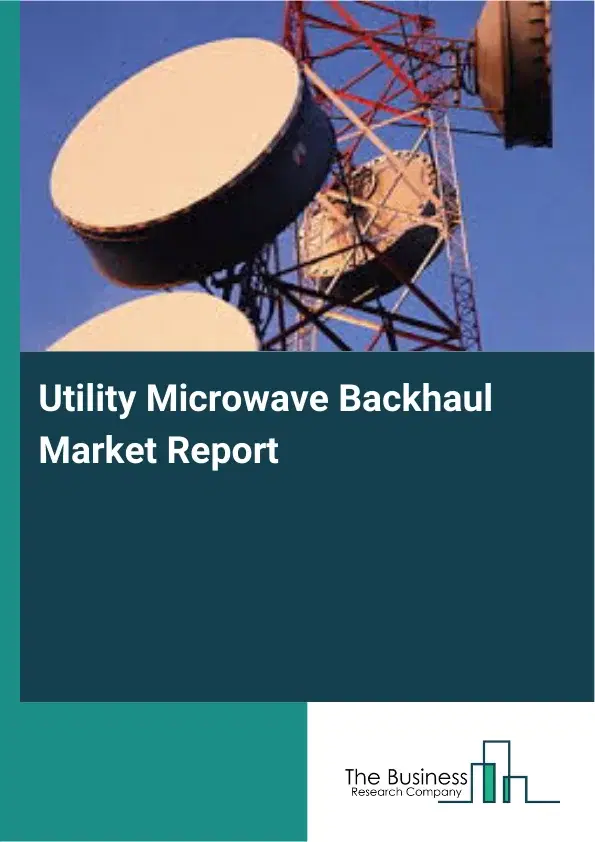 Global Utility Microwave Backhaul Market Report 2026
