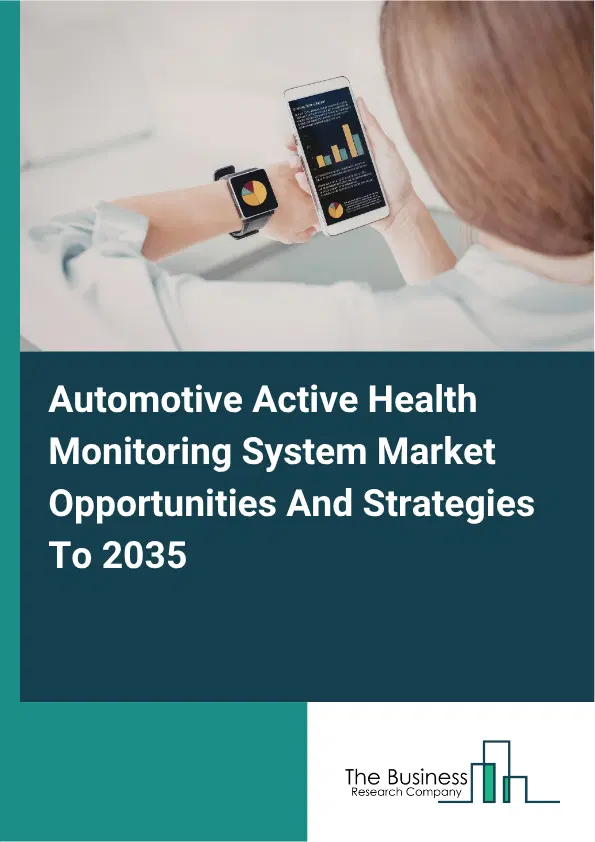 Automotive Active Health Monitoring System Global Market Opportunities And Strategies To 2035 Automotive Active Health Monitoring System Global Market Opportunities And Strategies To 2035