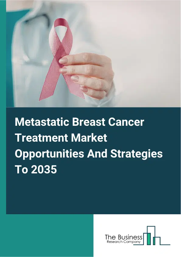 Metastatic Breast Cancer Treatment Global Market Opportunities And Strategies To 2035 Metastatic Breast Cancer Treatment Global Market Opportunities And Strategies To 2035