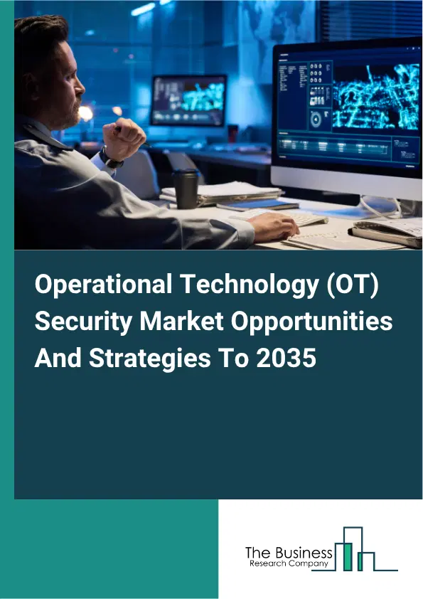 Operational Technology (OT) Security Global Market Opportunities And Strategies To 2035 Operational Technology (OT) Security Global Market Opportunities And Strategies To 2035