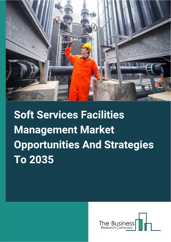 Soft Services Facilities Management Global Market Opportunities And Strategies To 2035 Soft Services Facilities Management Global Market Opportunities And Strategies To 2035
