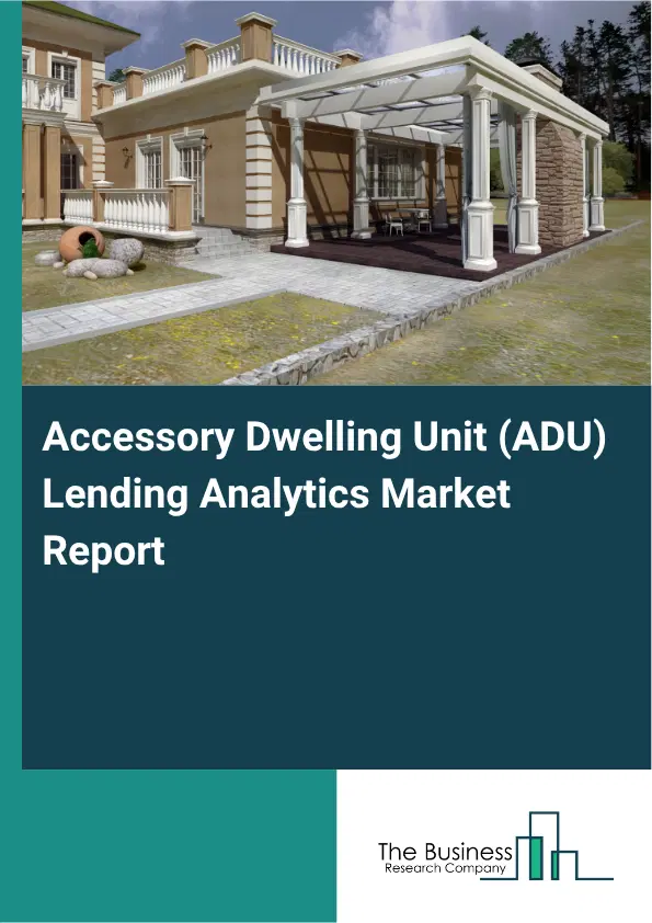 Accessory Dwelling Unit (ADU) Lending Analytics Market Report 2026 Accessory Dwelling Unit (ADU) Lending Analytics Market Report 2026