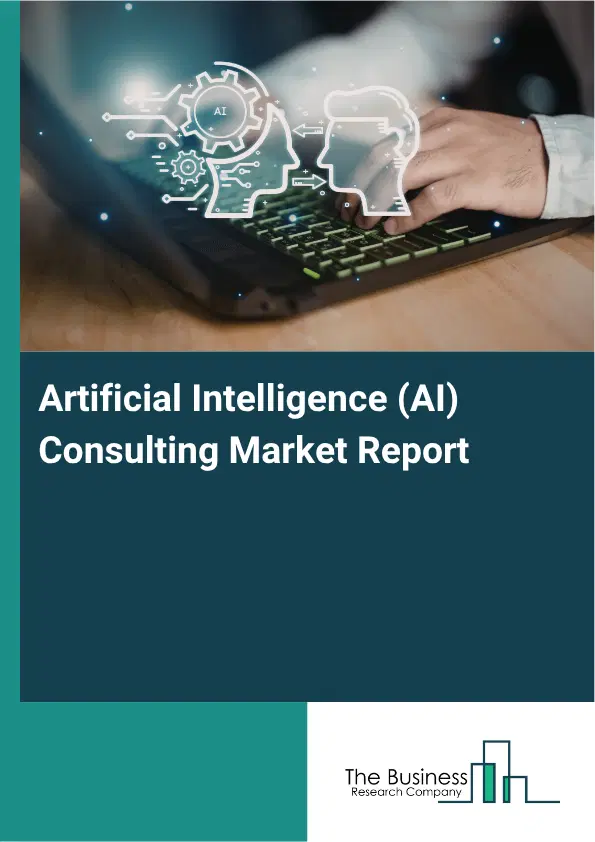 Artificial Intelligence (AI) Consulting Market Report 2026 Artificial Intelligence (AI) Consulting Market Report 2026