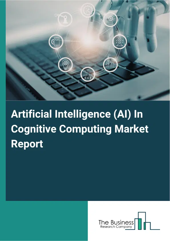 Artificial Intelligence (AI) In Cognitive Computing Market Report 2026 Artificial Intelligence (AI) In Cognitive Computing Market Report 2026
