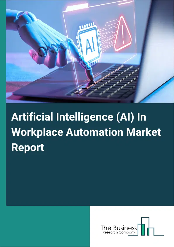 Artificial Intelligence (AI) In Workplace Automation Market Report 2026 Artificial Intelligence (AI) In Workplace Automation Market Report 2026