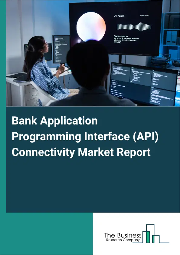 Bank Application Programming Interface (API) Connectivity Market Report 2026 Bank Application Programming Interface (API) Connectivity Market Report 2026