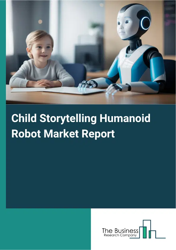 Child Storytelling Humanoid Robot Market Report 2026 Child Storytelling Humanoid Robot Market Report 2026