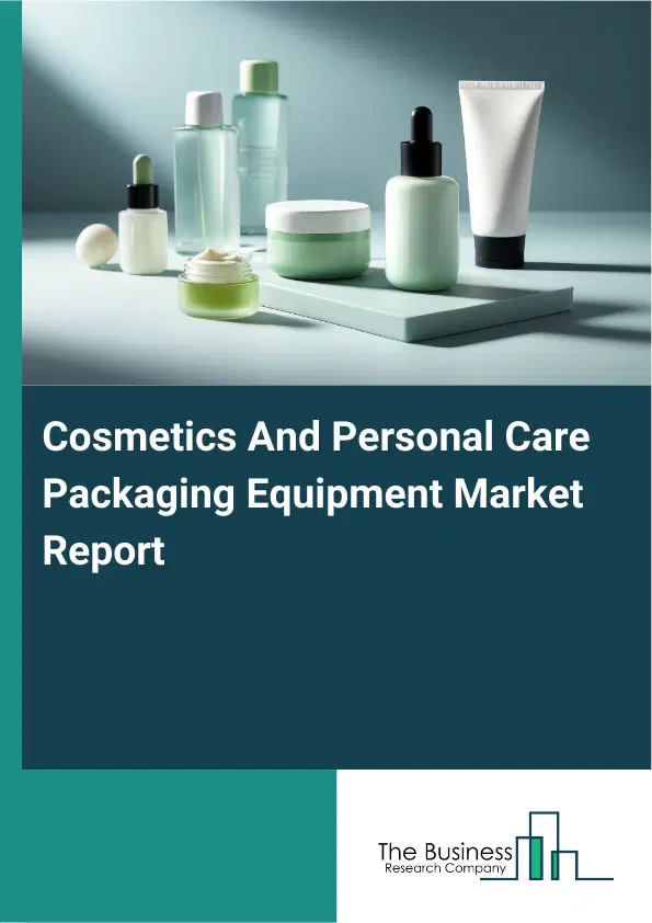 Global Cosmetics And Personal Care Packaging Equipment Market Report 2026 Global Cosmetics And Personal Care Packaging Equipment Market Report 2026