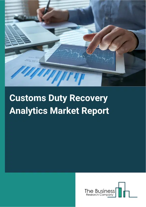 Customs Duty Recovery Analytics Market Report 2026 Customs Duty Recovery Analytics Market Report 2026
