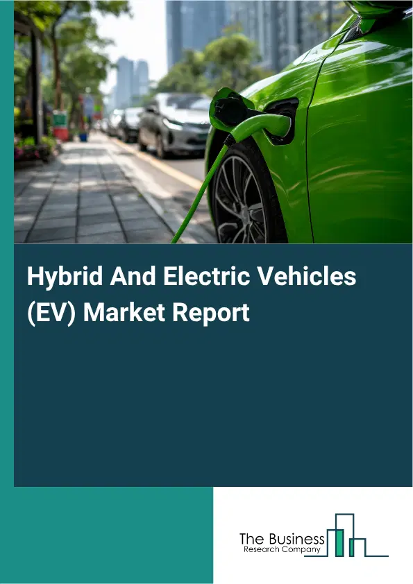 Hybrid And Electric Vehicles (EV) Market Report 2026 Hybrid And Electric Vehicles (EV) Market Report 2026