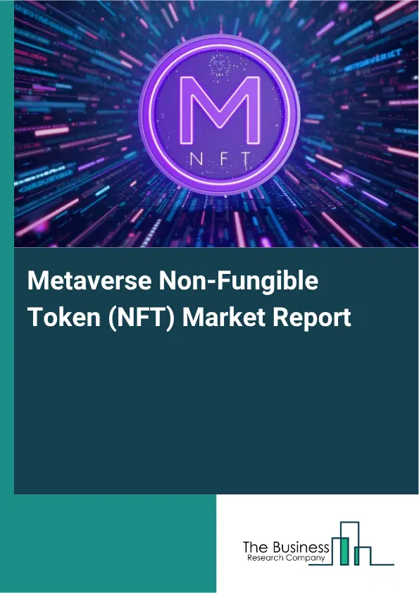 Metaverse Non-Fungible Token (NFT) Market Report 2026 Metaverse Non-Fungible Token (NFT) Market Report 2026