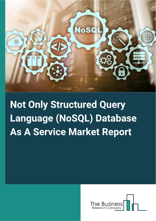 Not Only Structured Query Language (NoSQL) Database As A Service Market Report 2026 Not Only Structured Query Language (NoSQL) Database As A Service Market Report 2026