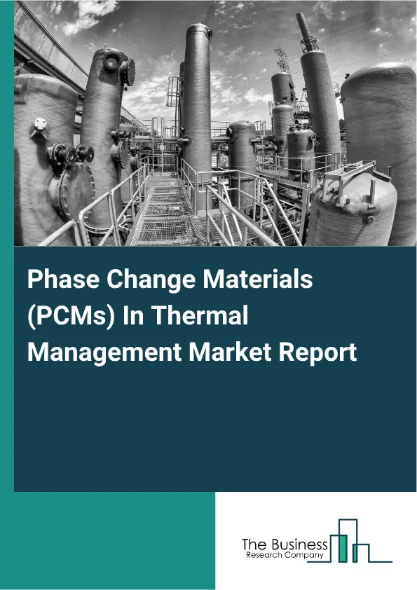 Phase Change Materials (PCMs) In Thermal Management Market Report 2026 Phase Change Materials (PCMs) In Thermal Management Market Report 2026