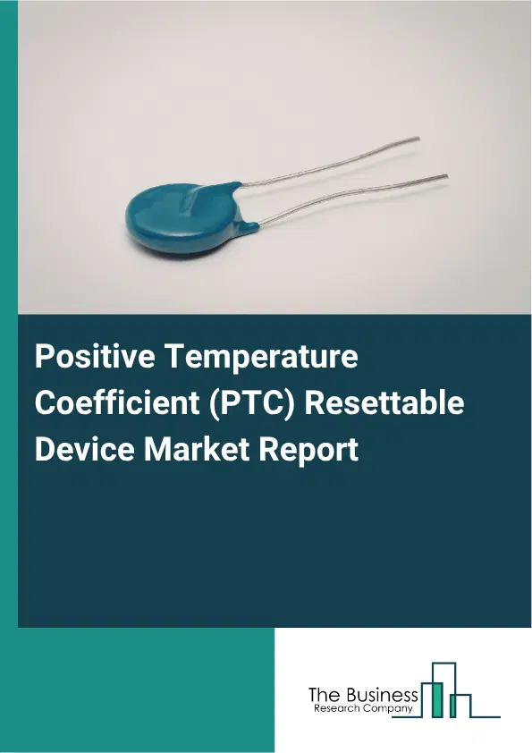 Positive Temperature Coefficient (PTC) Resettable Device Market Report 2026 Positive Temperature Coefficient (PTC) Resettable Device Market Report 2026