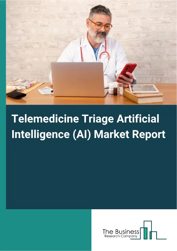 Telemedicine Triage Artificial Intelligence (AI) Market Report 2026 Telemedicine Triage Artificial Intelligence (AI) Market Report 2026