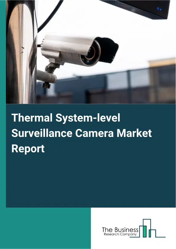 Thermal System-level Surveillance Camera Market Report 2026 Thermal System-level Surveillance Camera Market Report 2026